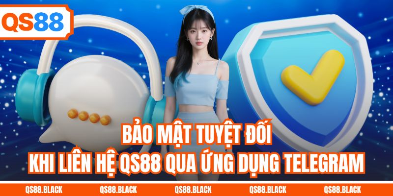 Bảo mật tuyệt đối khi liên hệ QS88 qua ứng dụng Telegram