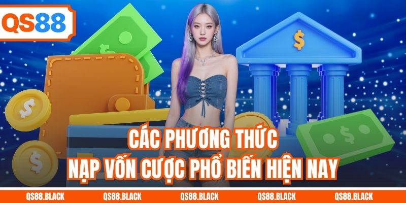 Các phương thức nạp vốn cược phổ biến hiện nay