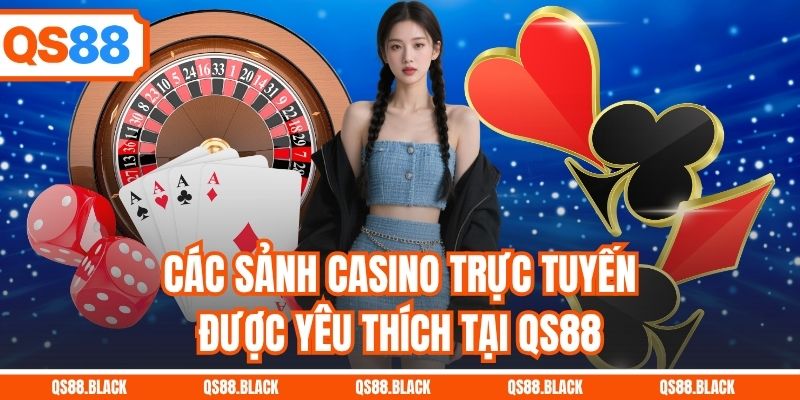 Các sảnh casino trực tuyến được yêu thích tại QS88