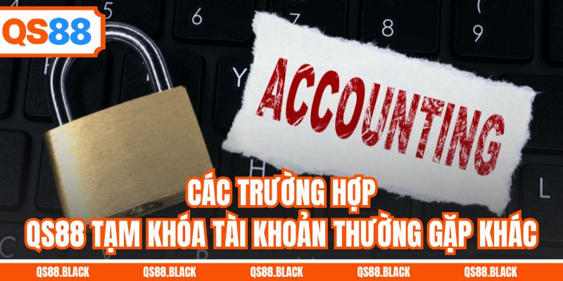 Các trường hợp QS88 tạm khóa tài khoản thường gặp khác