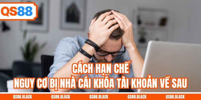 Cách hạn chế nguy cơ bị nhà cái khóa tài khoản về sau