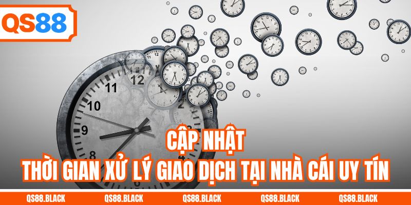 Cập nhật thời gian xử lý giao dịch tại nhà cái uy tín