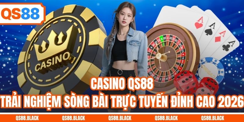 Casino QS88 - Trải Nghiệm Sòng Bài Trực Tuyến Đỉnh Cao 2026