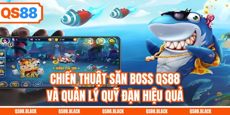 Chiến thuật săn Boss QS88 và quản lý quỹ đạn hiệu quả
