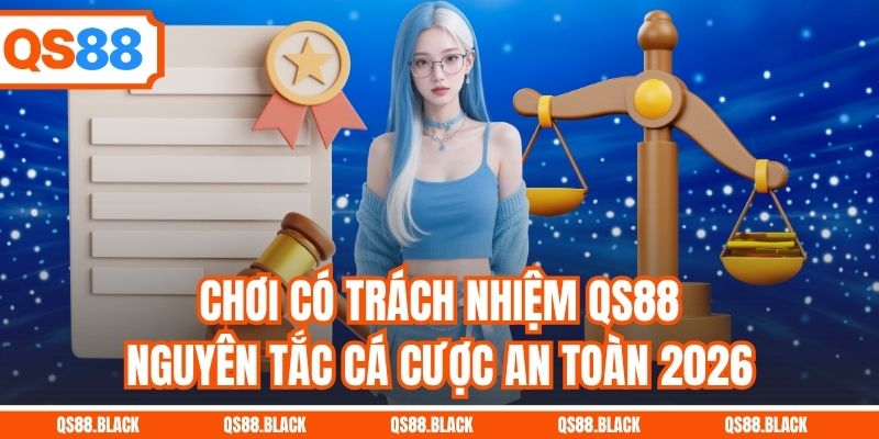Chơi Có Trách Nhiệm QS88 - Nguyên Tắc Cá Cược An Toàn 2026