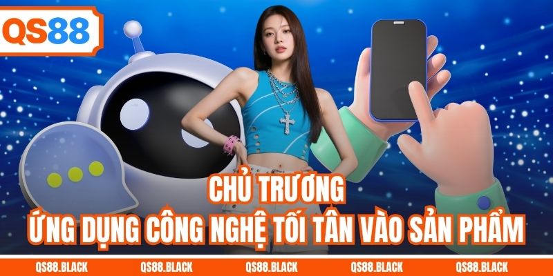 Chủ trương ứng dụng công nghệ tối tân vào sản phẩm