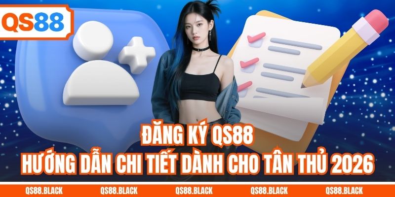 Đăng Ký QS88 - Hướng Dẫn Chi Tiết Dành Cho Tân Thủ 2026