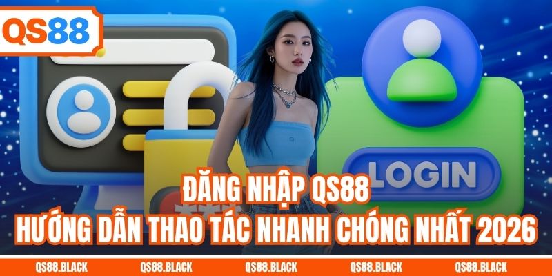 Đăng Nhập QS88 - Hướng Dẫn Thao Tác Nhanh Chóng Nhất 2026