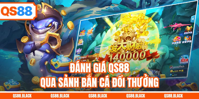 Đánh giá QS88 qua sảnh bắn cá đổi thưởng