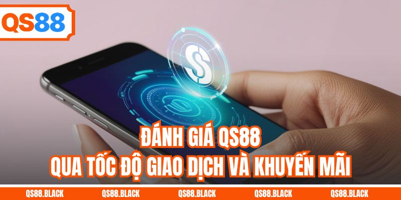 Đánh giá QS88 qua tốc độ giao dịch và khuyến mãi