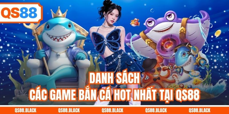 Danh sách các game bắn cá hot nhất tại QS88