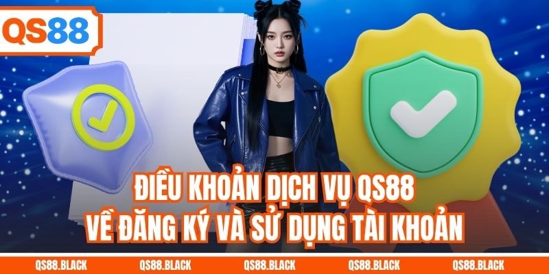 Điều khoản dịch vụ QS88 về đăng ký và sử dụng tài khoản