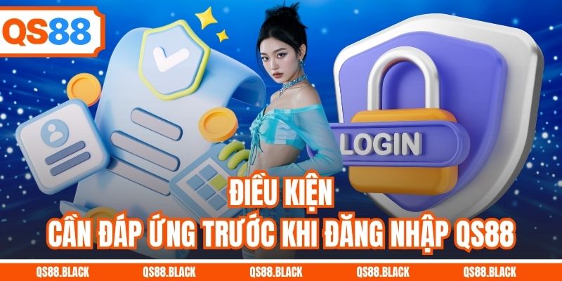 Điều kiện cần đáp ứng trước khi đăng nhập QS88