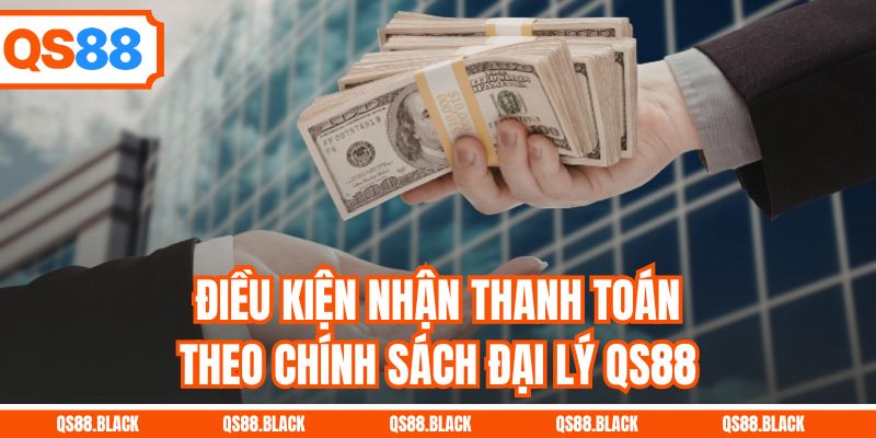 Điều kiện nhận thanh toán theo chính sách đại lý QS88