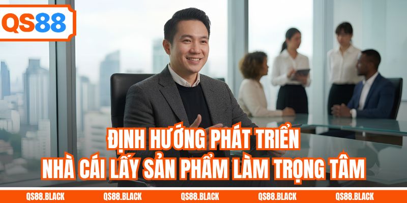 Định hướng phát triển nhà cái lấy sản phẩm làm trọng tâm