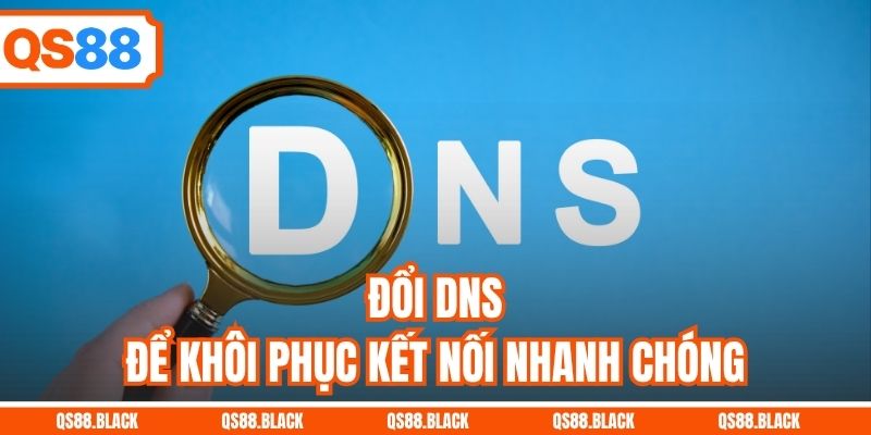Đổi DNS để khôi phục kết nối nhanh chóng