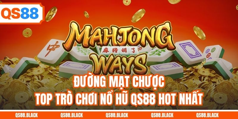 Đường Mạt Chược - Top trò chơi nổ hũ QS88 hot nhất