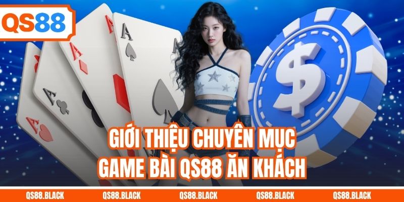 Giới thiệu chuyên mục game bài QS88 ăn khách
