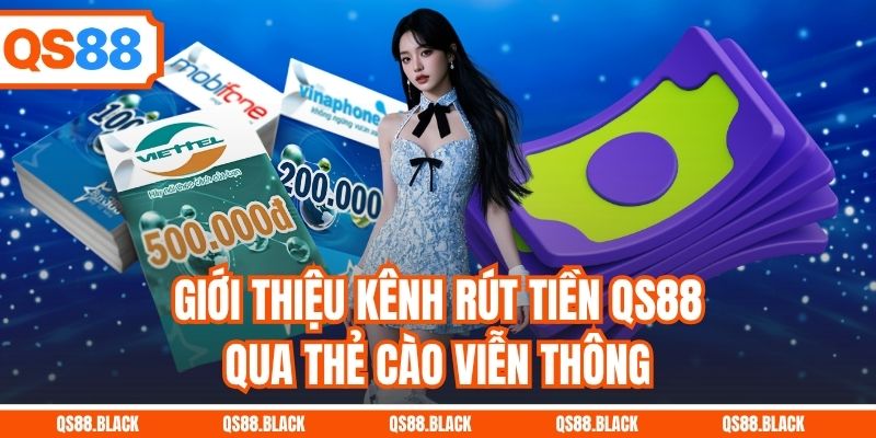 Giới thiệu kênh rút tiền QS88 qua thẻ cào viễn thông