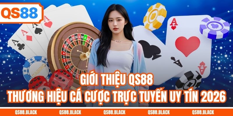 Giới Thiệu QS88 - Thương Hiệu Cá Cược Trực Tuyến Uy Tín 2026