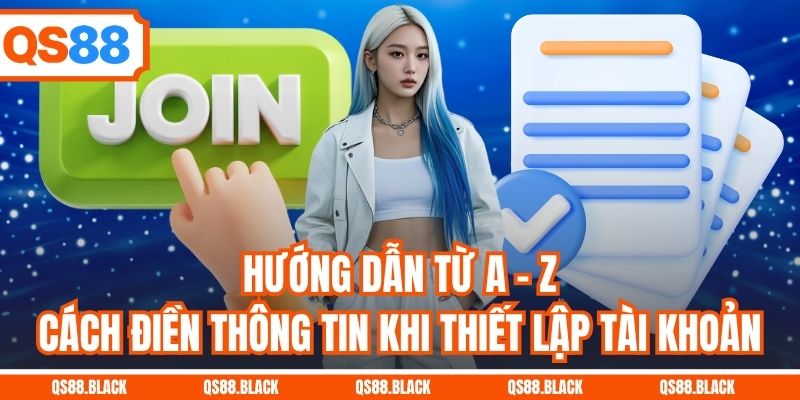 Hướng dẫn từ A - Z cách điền thông tin khi thiết lập tài khoản