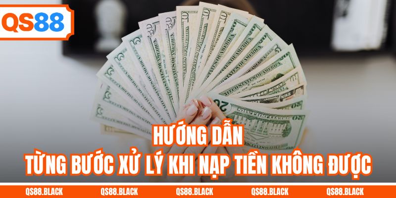 Hướng dẫn từng bước xử lý khi nạp tiền không được