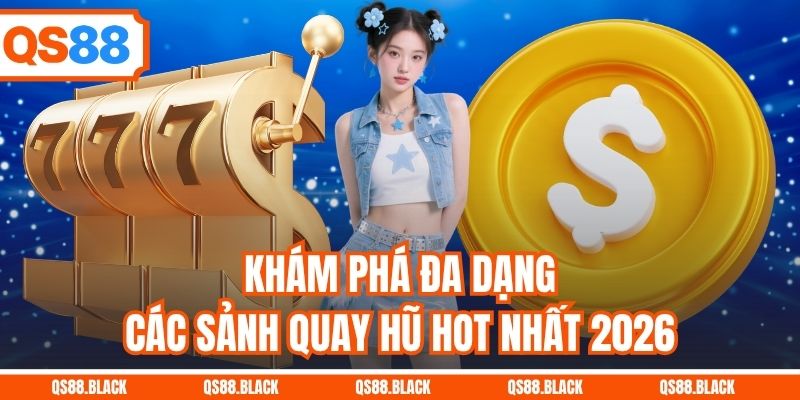 Khám phá đa dạng các sảnh quay hũ hot nhất 2026
