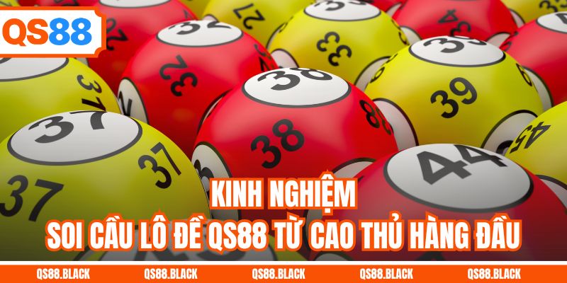 Kinh nghiệm soi cầu lô đề QS88 từ cao thủ hàng đầu
