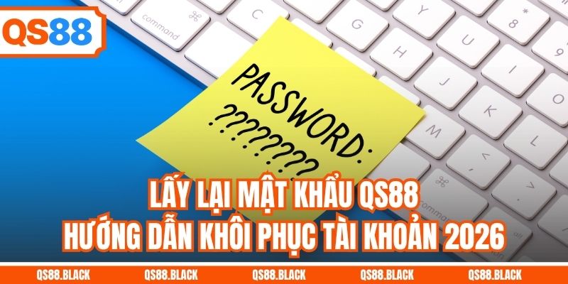 Lấy Lại Mật Khẩu QS88 - Hướng Dẫn Khôi Phục Tài Khoản 2026