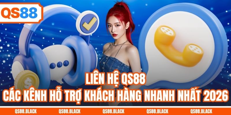 Liên Hệ QS88 - Các Kênh Hỗ Trợ Khách Hàng Nhanh Nhất 2026