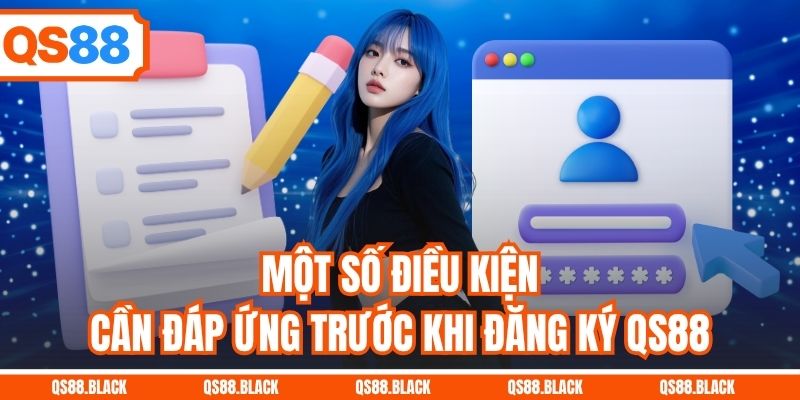 Một số điều kiện cần đáp ứng trước khi đăng ký QS88