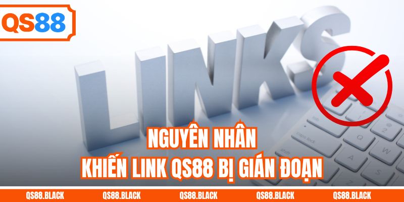 Nguyên nhân khiến link QS88 bị gián đoạn