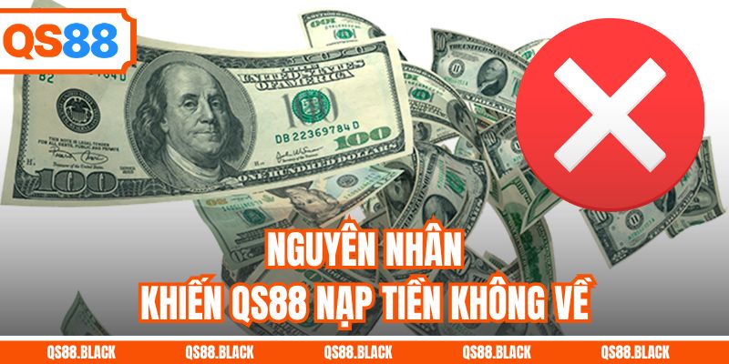 Nguyên nhân khiến QS88 nạp tiền không về