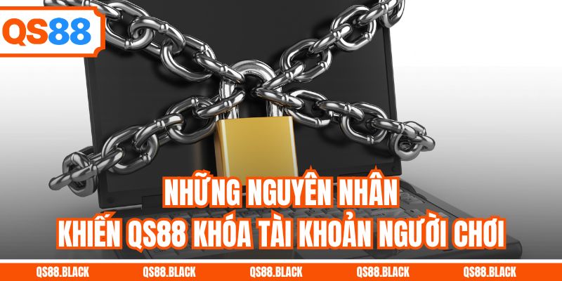 Những nguyên nhân khiến QS88 khóa tài khoản người chơi