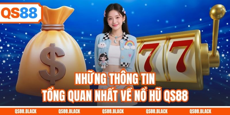 Những thông tin tổng quan nhất về nổ hũ QS88
