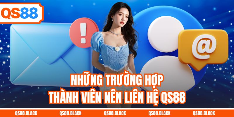 Những trường hợp thành viên nên liên hệ QS88