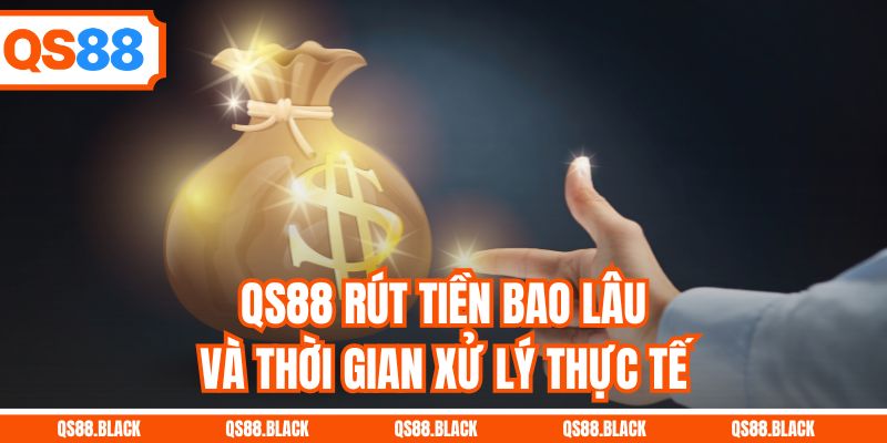 QS88 rút tiền bao lâu và thời gian xử lý thực tế