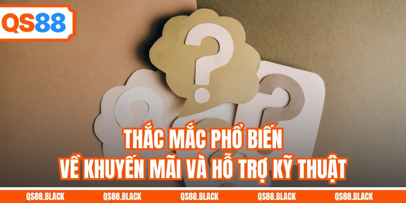 Thắc mắc phổ biến về khuyến mãi và hỗ trợ kỹ thuật