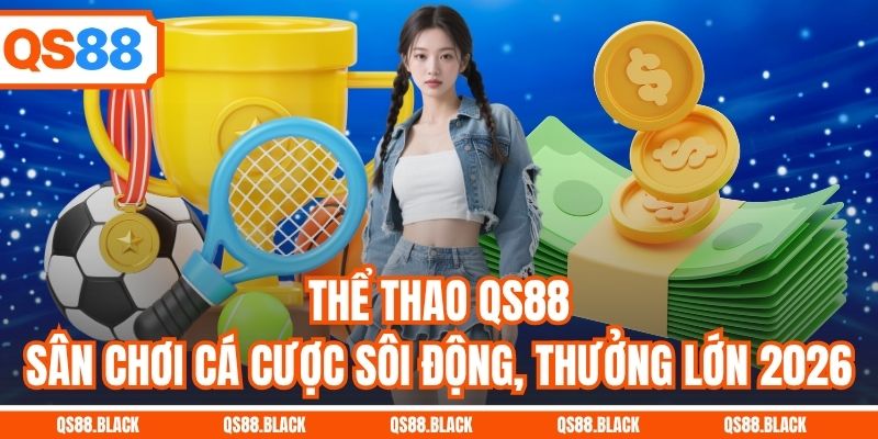 Thể Thao QS88 - Sân Chơi Cá Cược Sôi Động, Thưởng Lớn 2026
