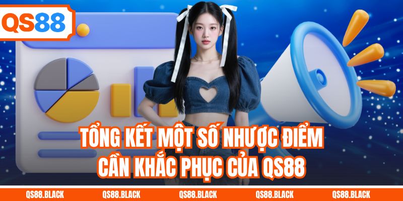 Tổng kết một số nhược điểm cần khắc phục của QS88