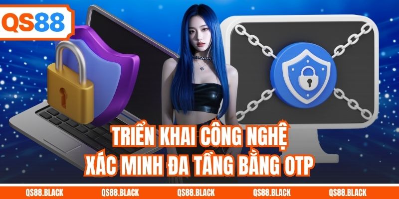Triển khai công nghệ xác minh đa tầng bằng OTP