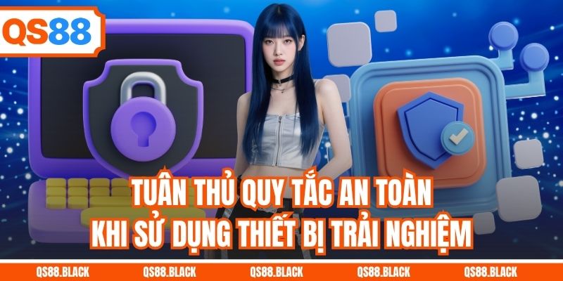 Tuân thủ quy tắc an toàn khi sử dụng thiết bị trải nghiệm