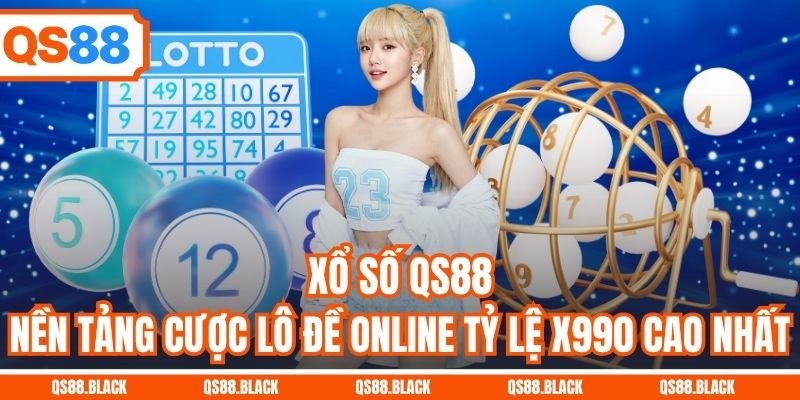 Xổ Số QS88 - Nền Tảng Cược Lô Đề Online Tỷ Lệ x990 Cao Nhất